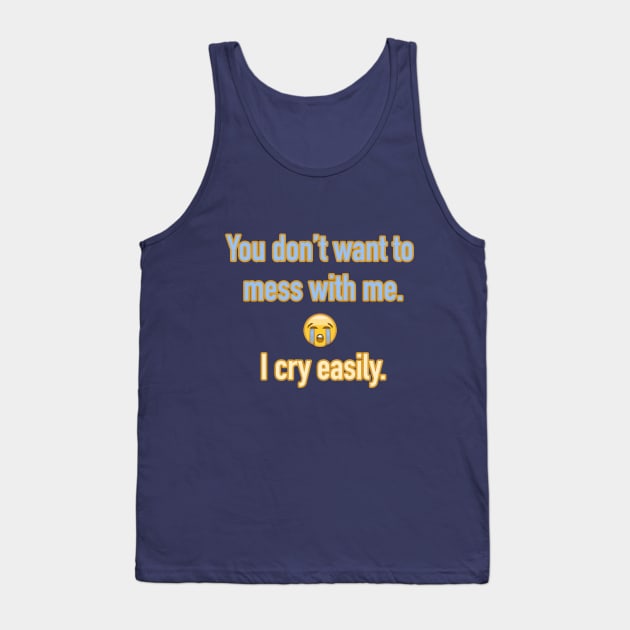 You don't want to mess with me. I cry easily. Tank Top by terrybain